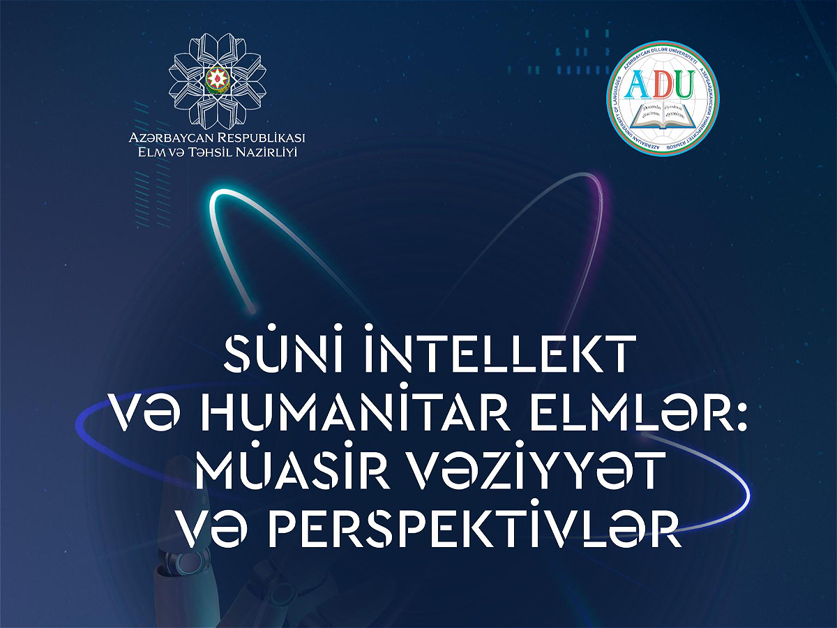 ADU-da “SÜNİ İNTELLEKT VƏ HUMANİTAR ELMLƏR: MÜASİR VƏZİYYƏT VƏ PERSPEKTİVLƏR” adlı beynəlxalq elmi konfrans keçiriləcək