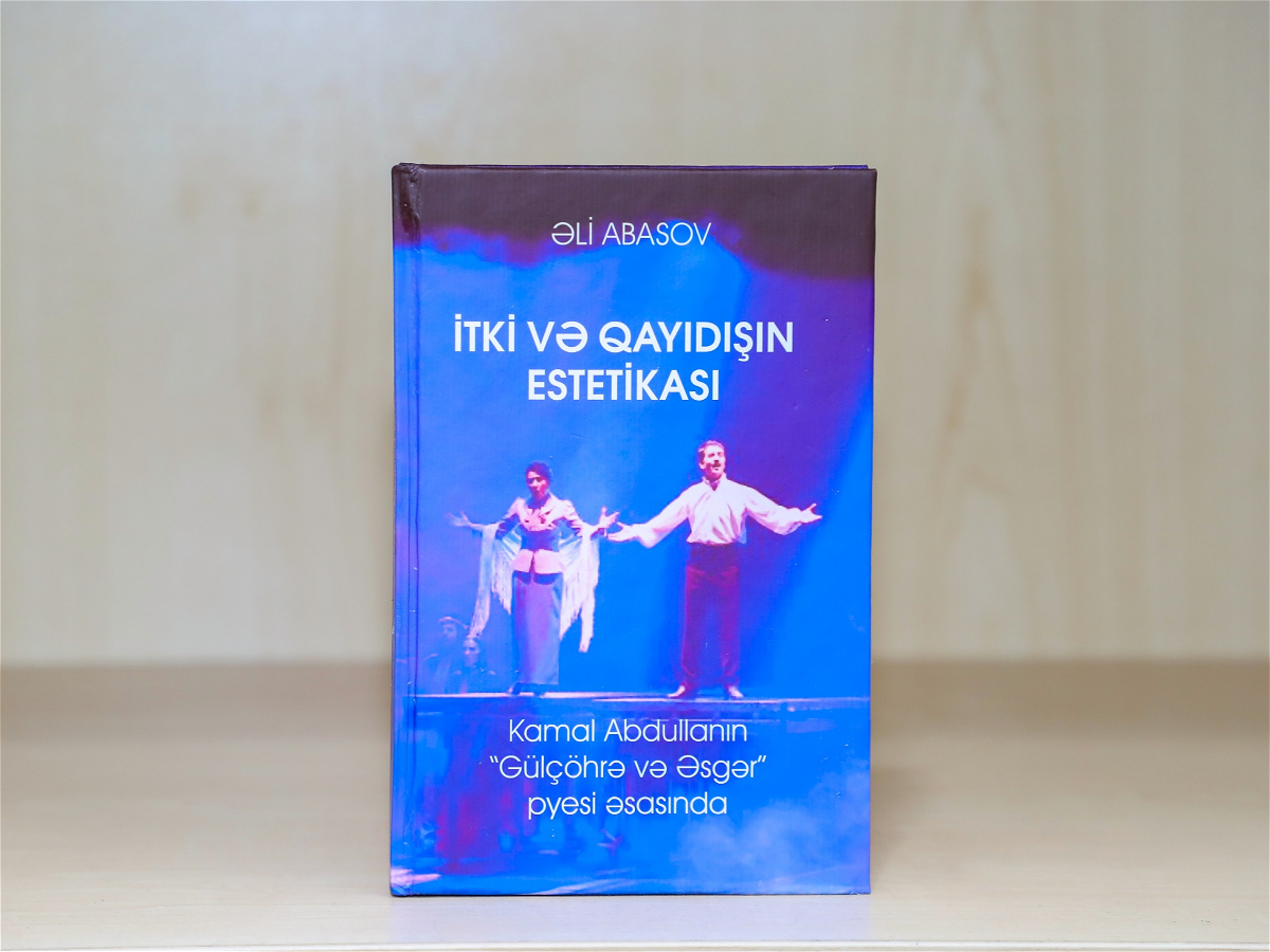 Əli Abasovun “İtki və qayıdışın estetikası. Kamal Abdullanın “Gülçöhrə və Əsgər” pyesi əsasında” adlı kitabı çap olunub